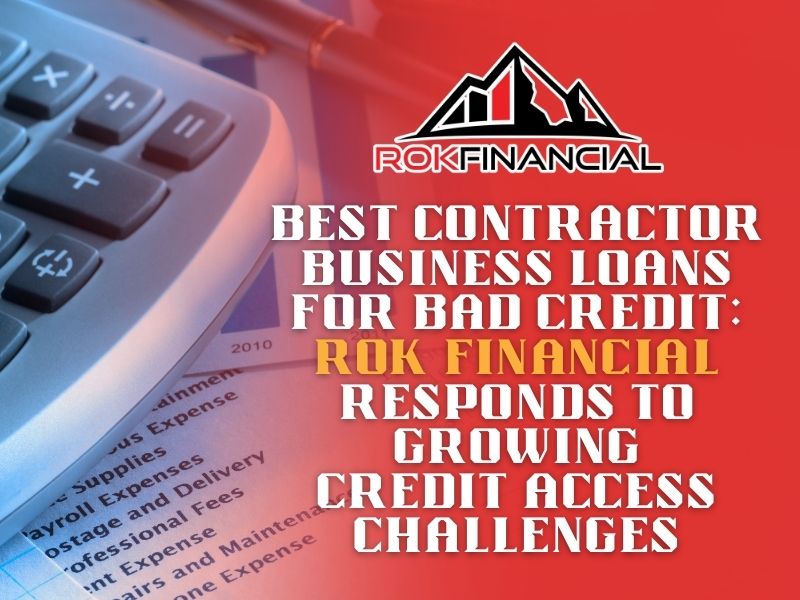 Best Contractor Business Loans for Bad Credit ROK Financial Responds to Growing Credit Access Challenges