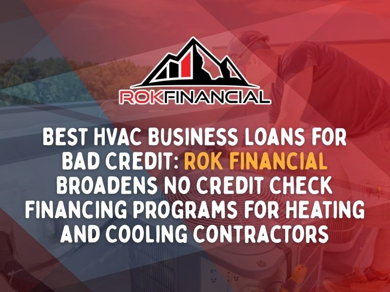 Best HVAC Business Loans for Bad Credit ROK Financial Broadens No Credit Check Financing Programs for Heating and Cooling Contractors