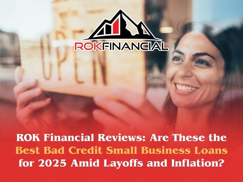 ROK Financial Reviews Are These the Best Bad Credit Small Business Loans for 2025 Amid Layoffs and Inflation