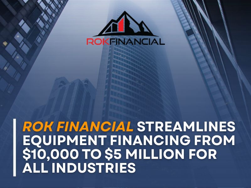 ROK Financial Streamlines Equipment Financing from $10,000 to $5 Million for All Industries